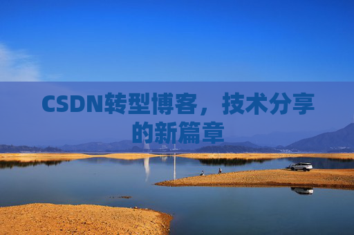 CSDN转型博客，技术分享的新篇章